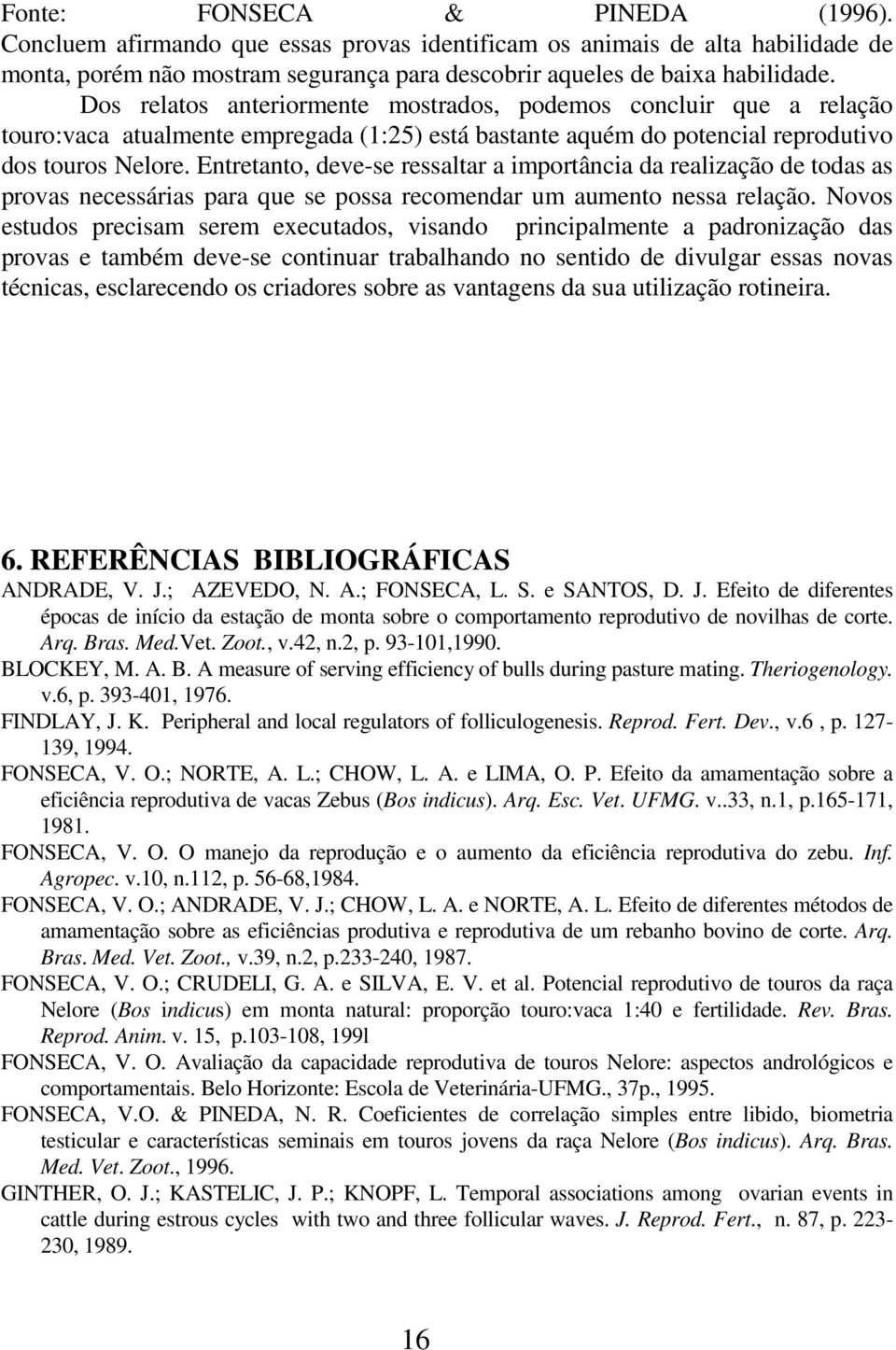 Entretanto, deve-se ressaltar a importância da realização de todas as provas necessárias para que se possa recomendar um aumento nessa relação.