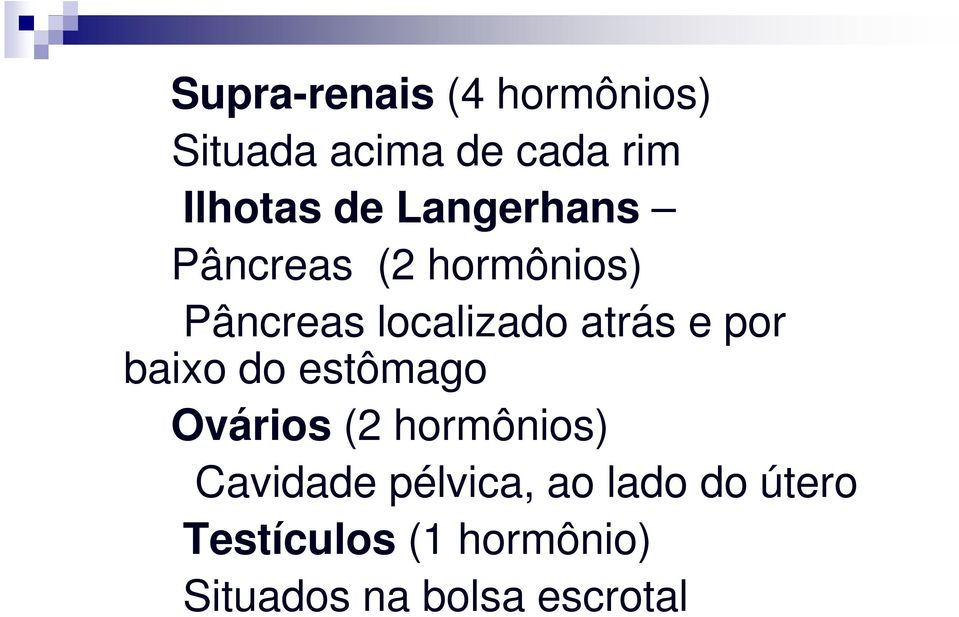 por baixo do estômago Ovários (2 hormônios) Cavidade pélvica,