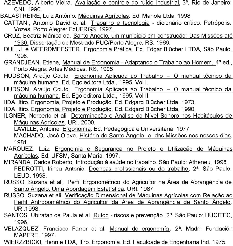 Dissertação de Mestrado PUC/Porto Alegre. RS. 1986. DUL, J. e WEERDMEESTER. Ergonomia Prática. Ed. Edgar Blücher LTDA, São Paulo, 1998.