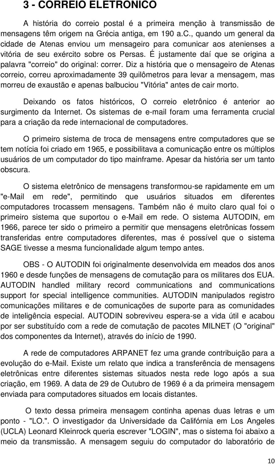 Diz a história que o mensageiro de Atenas correio, correu aproximadamente 39 quilômetros para levar a mensagem, mas morreu de exaustão e apenas balbuciou "Vitória" antes de cair morto.