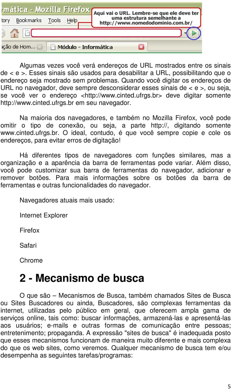 cinted.ufrgs.br em seu navegador. Na maioria dos navegadores, e também no Mozilla Firefox, você pode omitir o tipo de conexão, ou seja, a parte http://, digitando somente www.cinted.ufrgs.br. O ideal, contudo, é que você sempre copie e cole os endereços, para evitar erros de digitação!