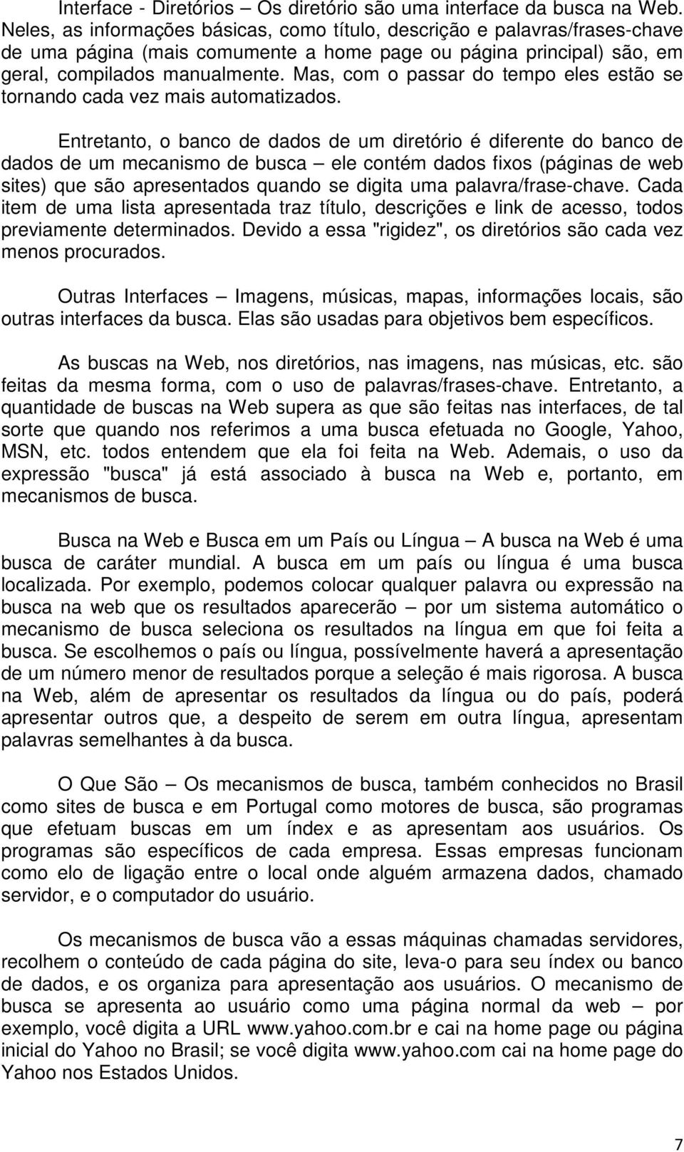 Mas, com o passar do tempo eles estão se tornando cada vez mais automatizados.