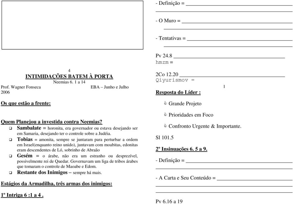 Sambalate = horonita, era governador ou estava desejando ser em Samaria, desejando ter o controle sobre a Judéia.