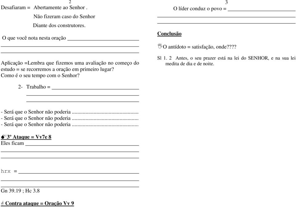 Como é o seu tempo com o Senhor? Conclusão 3 O líder conduz o povo = O antídoto = satisfação, onde???? Sl 1.