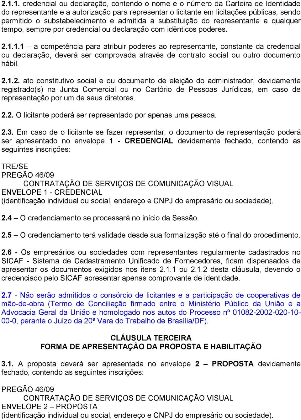 1.1 a competência para atribuir poderes ao representante, constante da credencial ou declaração, deverá ser comprovada através de contrato social ou outro documento hábil. 2.