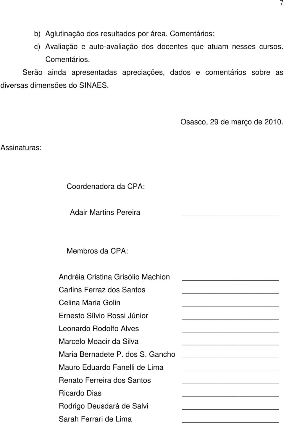 Assinaturas: Coordenadora da CPA: Adair Martins Pereira Membros da CPA: Andréia Cristina Grisólio Machion Carlins Ferraz dos Santos Celina Maria Golin Ernesto