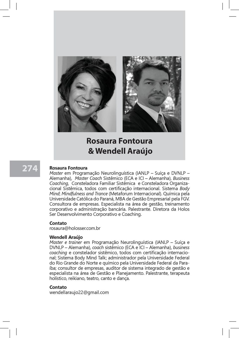 Química pela Universidade Católica do Paraná, MBA de Gestão Empresarial pela FGV. Consultora de empresas. Especialista na área de gestão, treinamento corporativo e administração bancária. Palestrante.