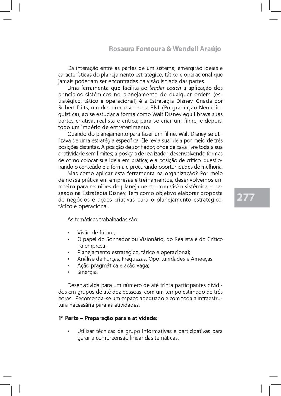 Uma ferramenta que facilita ao leader coach a aplicação dos princípios sistêmicos no planejamento de qualquer ordem (estratégico, tático e operacional) é a Estratégia Disney.