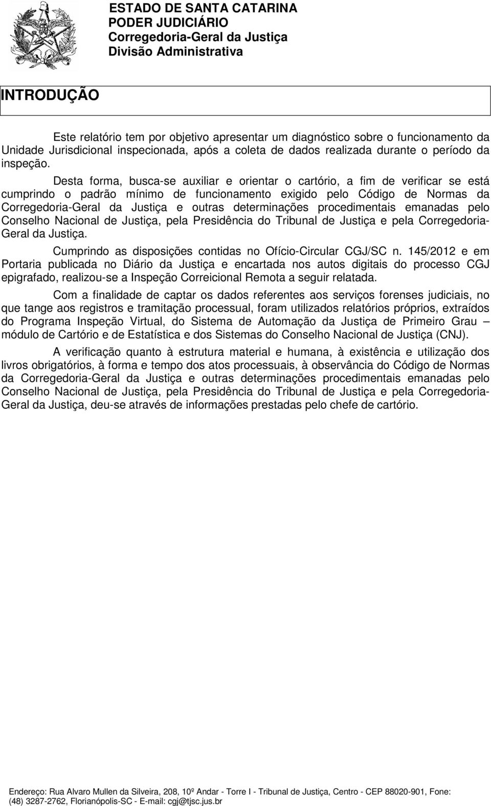 emanadas pelo Conselho Nacional de Justiça, pela Presidência do Tribunal de Justiça e pela Corregedoria- Geral da Justiça. Cumprindo as disposições contidas no Ofício-Circular CGJ/SC n.