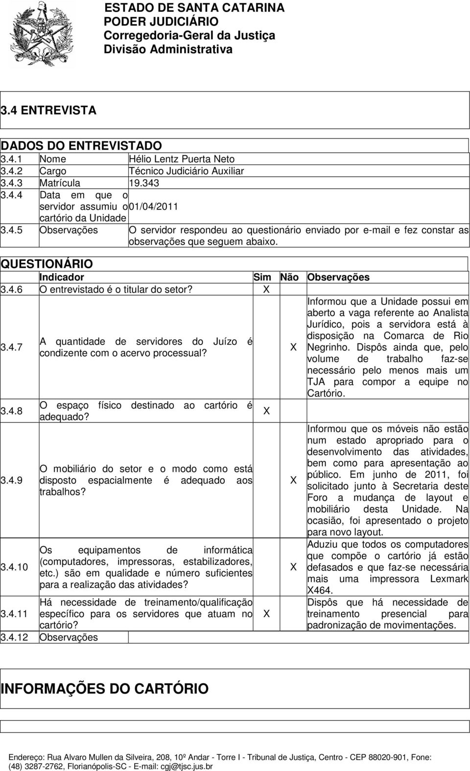 X 3.4.7 3.4.8 3.4.9 3.4.10 A quantidade de servidores do Juízo é condizente com o acervo processual? O espaço físico destinado ao cartório é adequado?