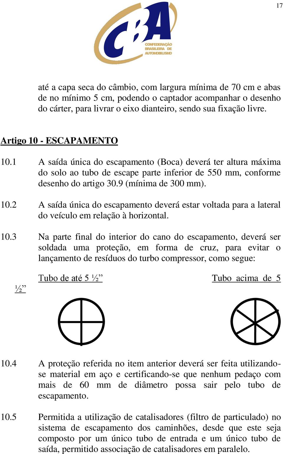 10.3 Na parte final do interior do cano do escapamento, deverá ser soldada uma proteção, em forma de cruz, para evitar o lançamento de resíduos do turbo compressor, como segue: ½ Tubo de até 5 ½ Tubo