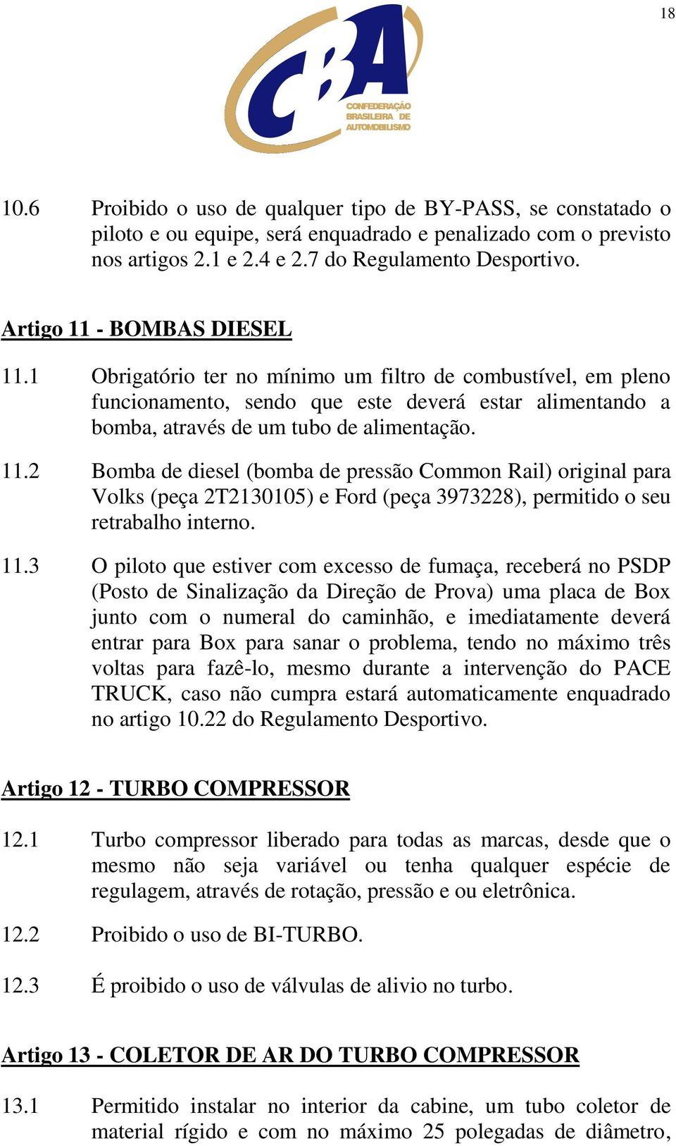 11.3 O piloto que estiver com excesso de fumaça, receberá no PSDP (Posto de Sinalização da Direção de Prova) uma placa de Box junto com o numeral do caminhão, e imediatamente deverá entrar para Box