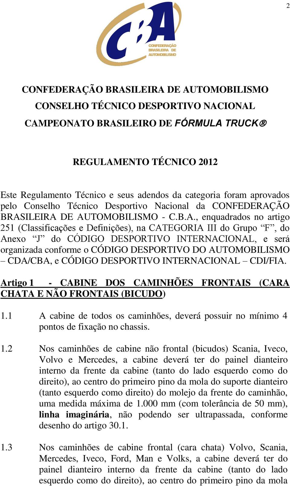 , enquadrados no artigo 251 (Classificações e Definições), na CATEGORIA III do Grupo F, do Anexo J do CÓDIGO DESPORTIVO INTERNACIONAL, e será organizada conforme o CÓDIGO DESPORTIVO DO CDA/CBA, e