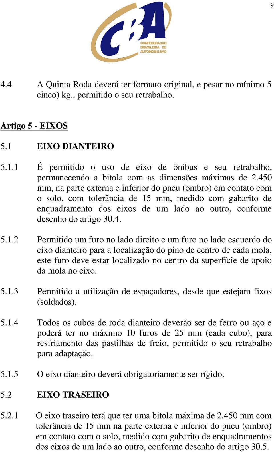 450 mm, na parte externa e inferior do pneu (ombro) em contato com o solo, com tolerância de 15 mm, medido com gabarito de enquadramento dos eixos de um lado ao outro, conforme desenho do artigo 30.4. 5.