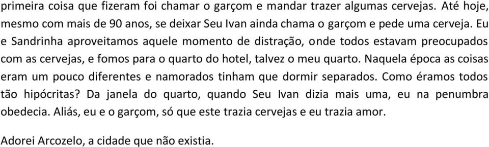 Eu e Sandrinha aproveitamos aquele momento de distração, onde todos estavam preocupados com as cervejas, e fomos para o quarto do hotel, talvez o meu quarto.