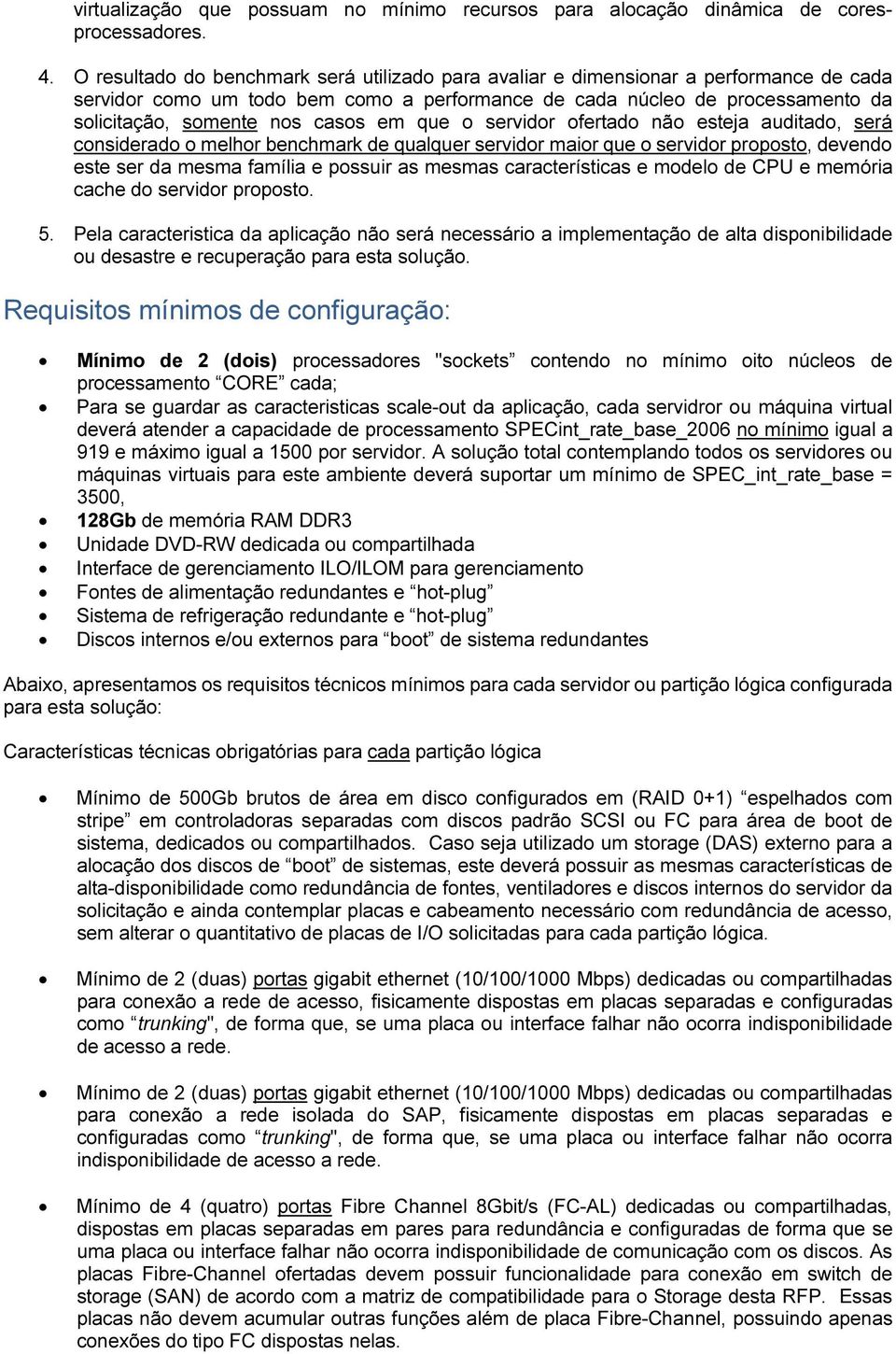 em que o servidor ofertado não esteja auditado, será considerado o melhor benchmark de qualquer servidor maior que o servidor proposto, devendo este ser da mesma família e possuir as mesmas