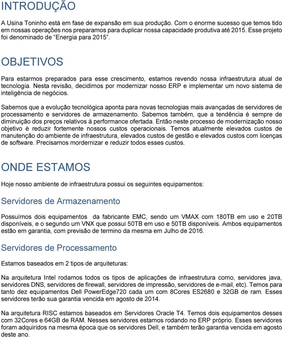 Nesta revisão, decidimos por modernizar nosso ERP e implementar um novo sistema de inteligência de negócios.