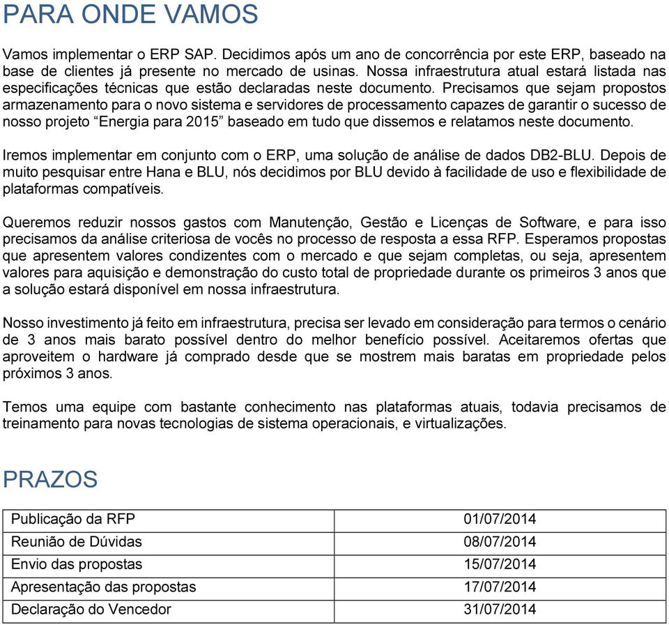 Precisamos que sejam propostos armazenamento para o novo sistema e servidores de processamento capazes de garantir o sucesso de nosso projeto Energia para 2015 baseado em tudo que dissemos e