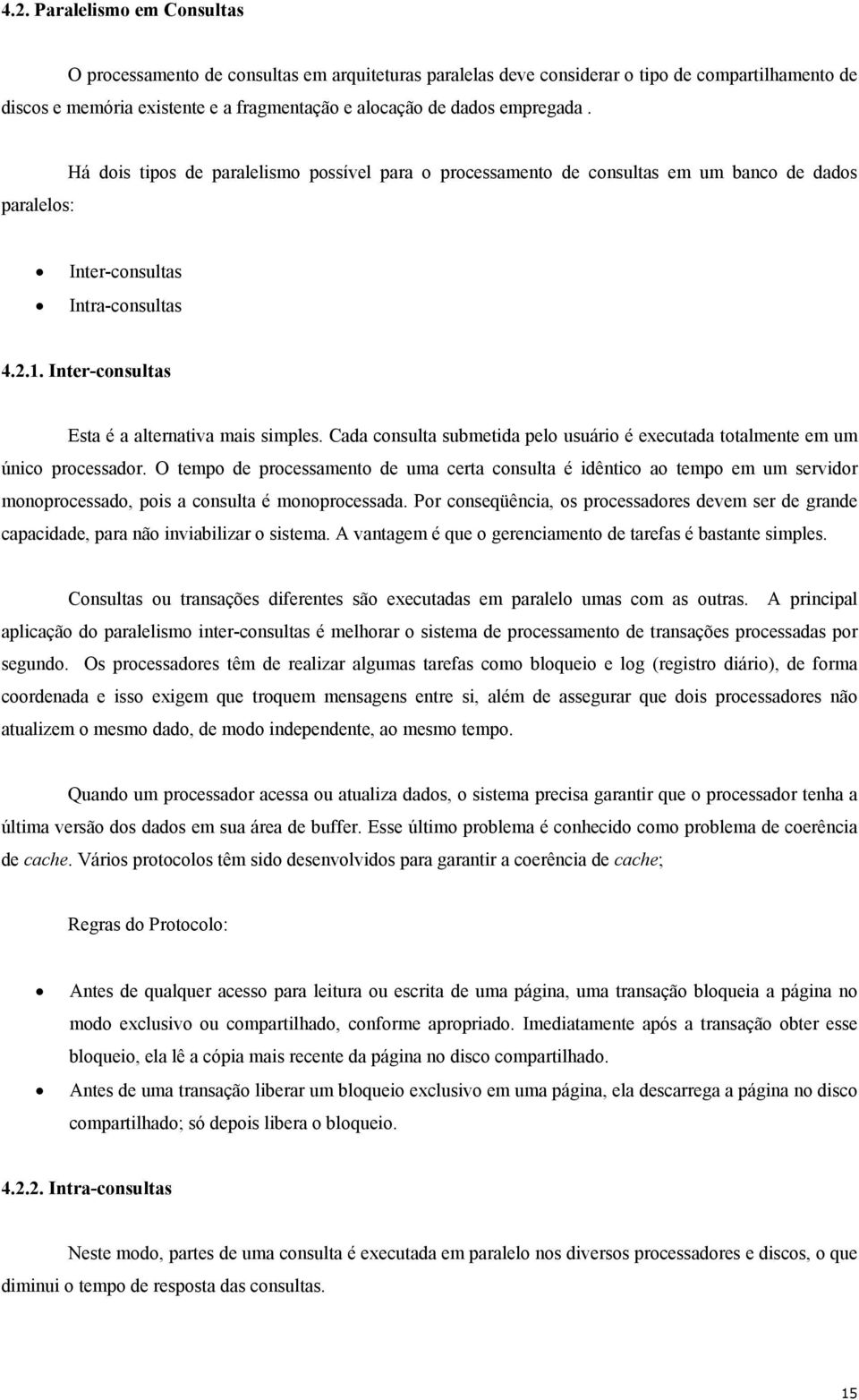 Inter-consultas Esta é a alternativa mais simples. Cada consulta submetida pelo usuário é executada totalmente em um único processador.