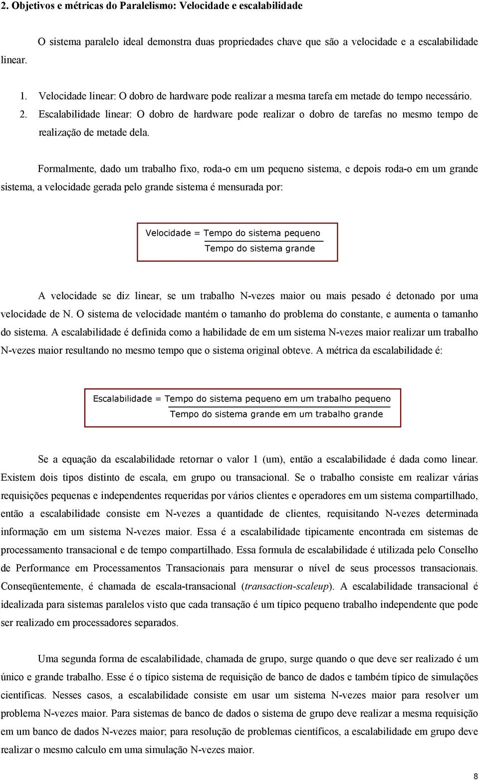 Escalabilidade linear: O dobro de hardware pode realizar o dobro de tarefas no mesmo tempo de realização de metade dela.