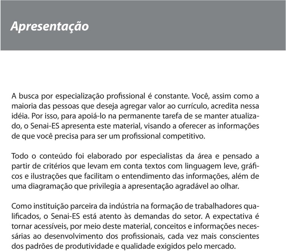 Todo o conteúdo foi elaborado por especialistas da área e pensado a partir de critérios que levam em conta textos com linguagem leve, gráficos e ilustrações que facilitam o entendimento das