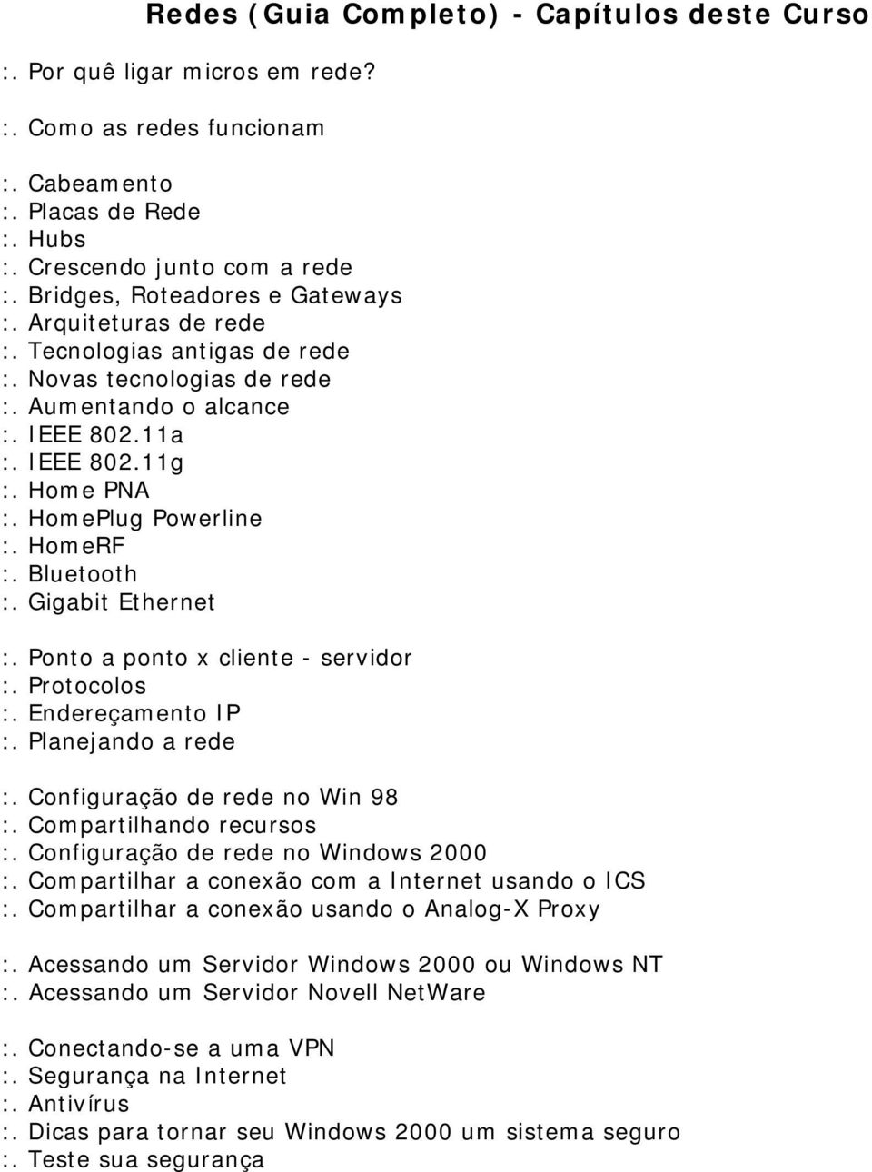 HomePlug Powerline :. HomeRF :. Bluetooth :. Gigabit Ethernet :. Ponto a ponto x cliente - servidor :. Protocolos :. Endereçamento IP :. Planejando a rede :. Configuração de rede no Win 98 :.