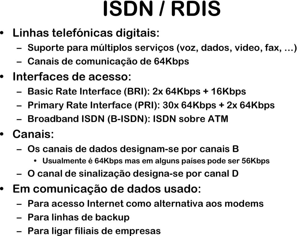 ATM Canais: Os canais de dados designam-se por canais B Usualmente é 64Kbps mas em alguns países pode ser 56Kbps O canal de sinalização