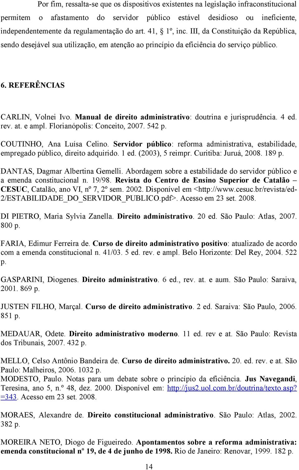 Manual de direito administrativo: doutrina e jurisprudência. 4 ed. rev. at. e ampl. Florianópolis: Conceito, 2007. 542 p. COUTINHO, Ana Luísa Celino.