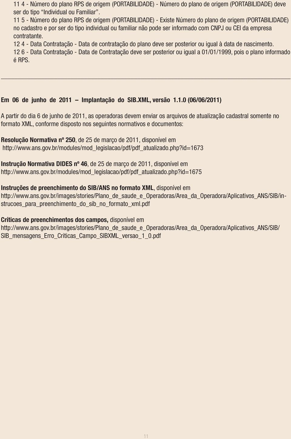 empresa contratante. 4 - Data Contratação - Data de contratação do plano deve ser posterior ou igual à data de nascimento.