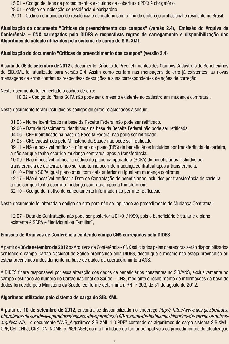 4), Emissão do Arquivo de Conferência CNX carregados pela DIDES e respectivas regras de carregamento e disponibilização dos Algoritmos de cálculo utilizados pelo sistema de carga do SIB.