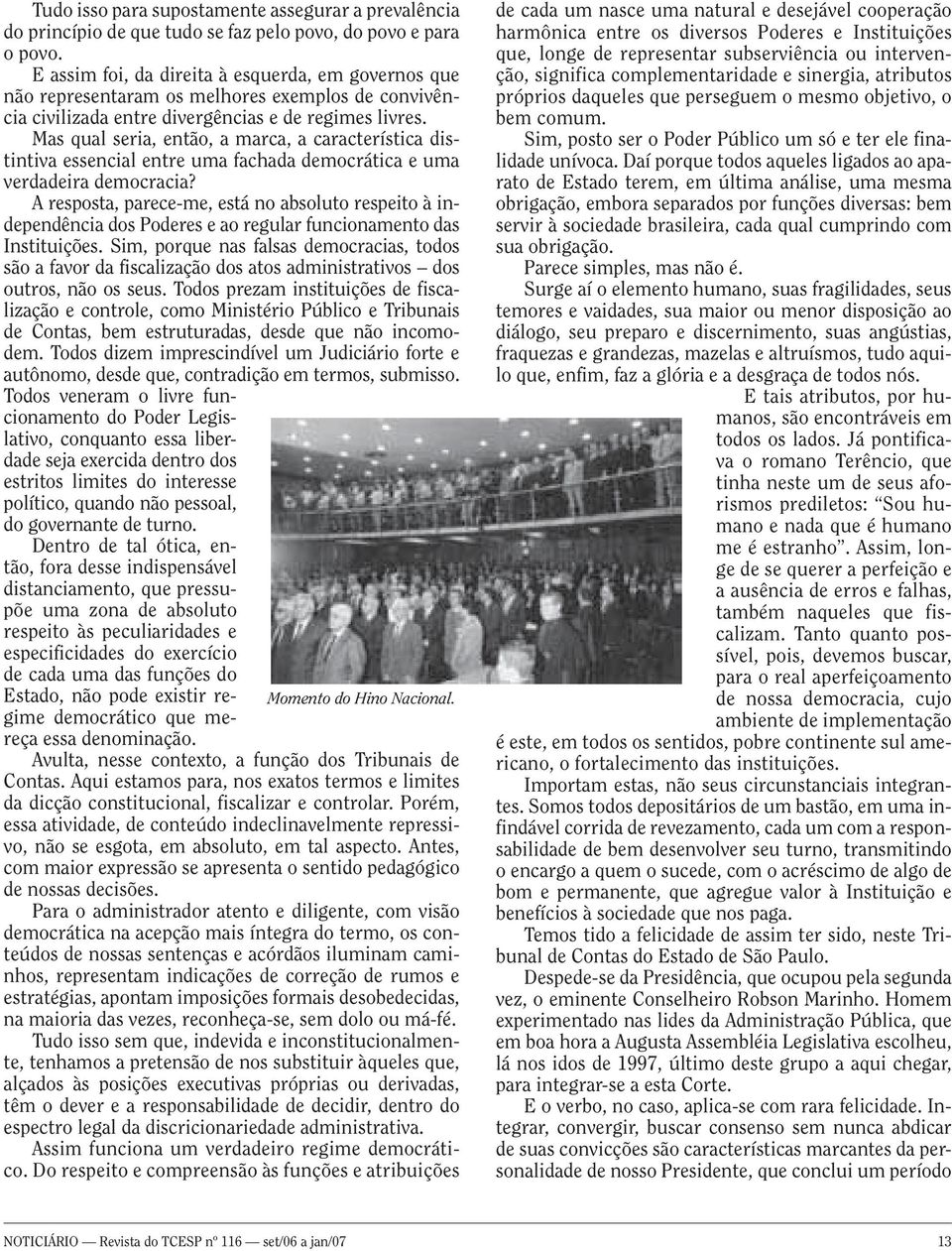 Mas qual seria, então, a marca, a característica distintiva essencial entre uma fachada democrática e uma verdadeira democracia?