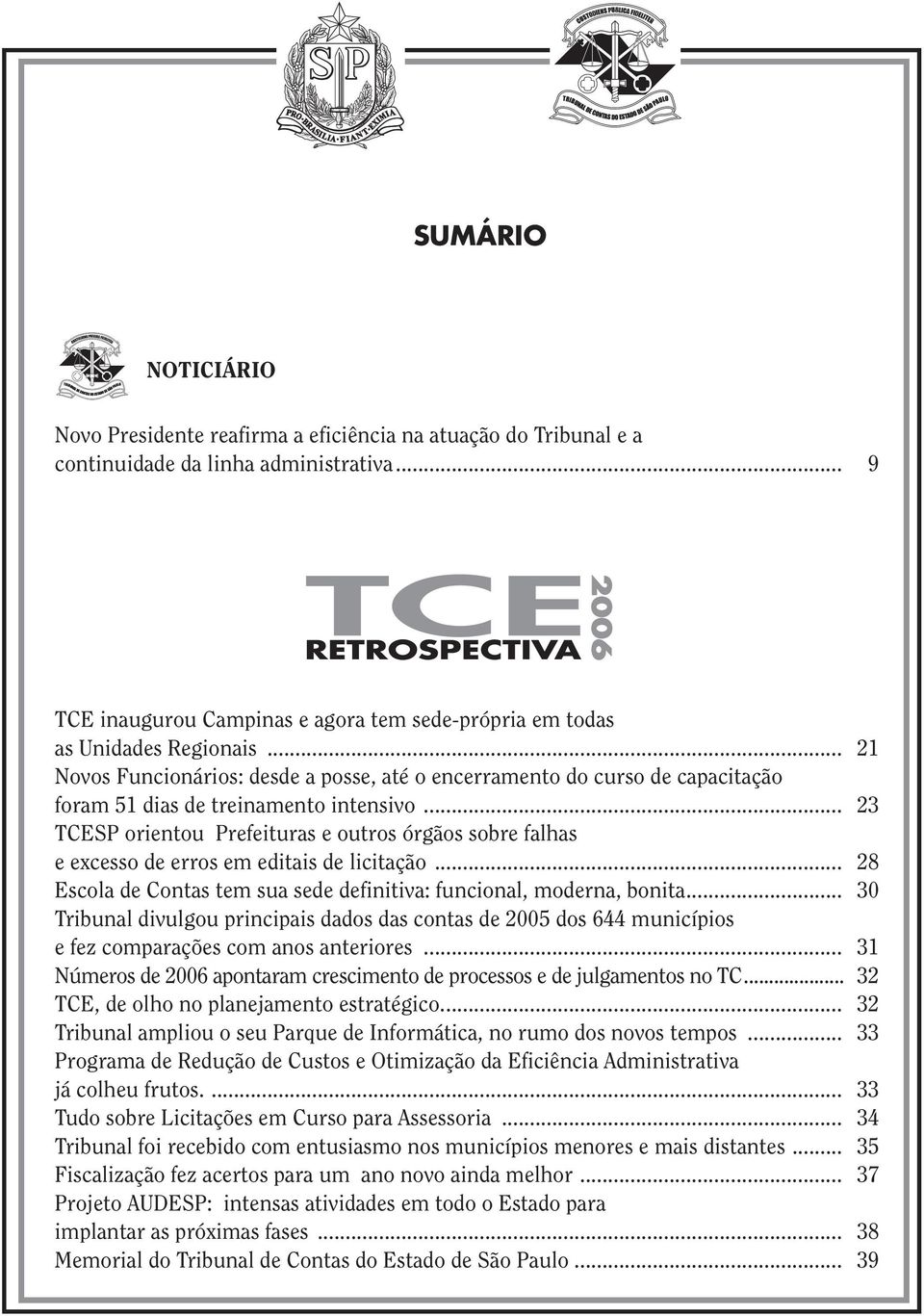 .. 21 Novos Funcionários: desde a posse, até o encerramento do curso de capacitação foram 51 dias de treinamento intensivo.