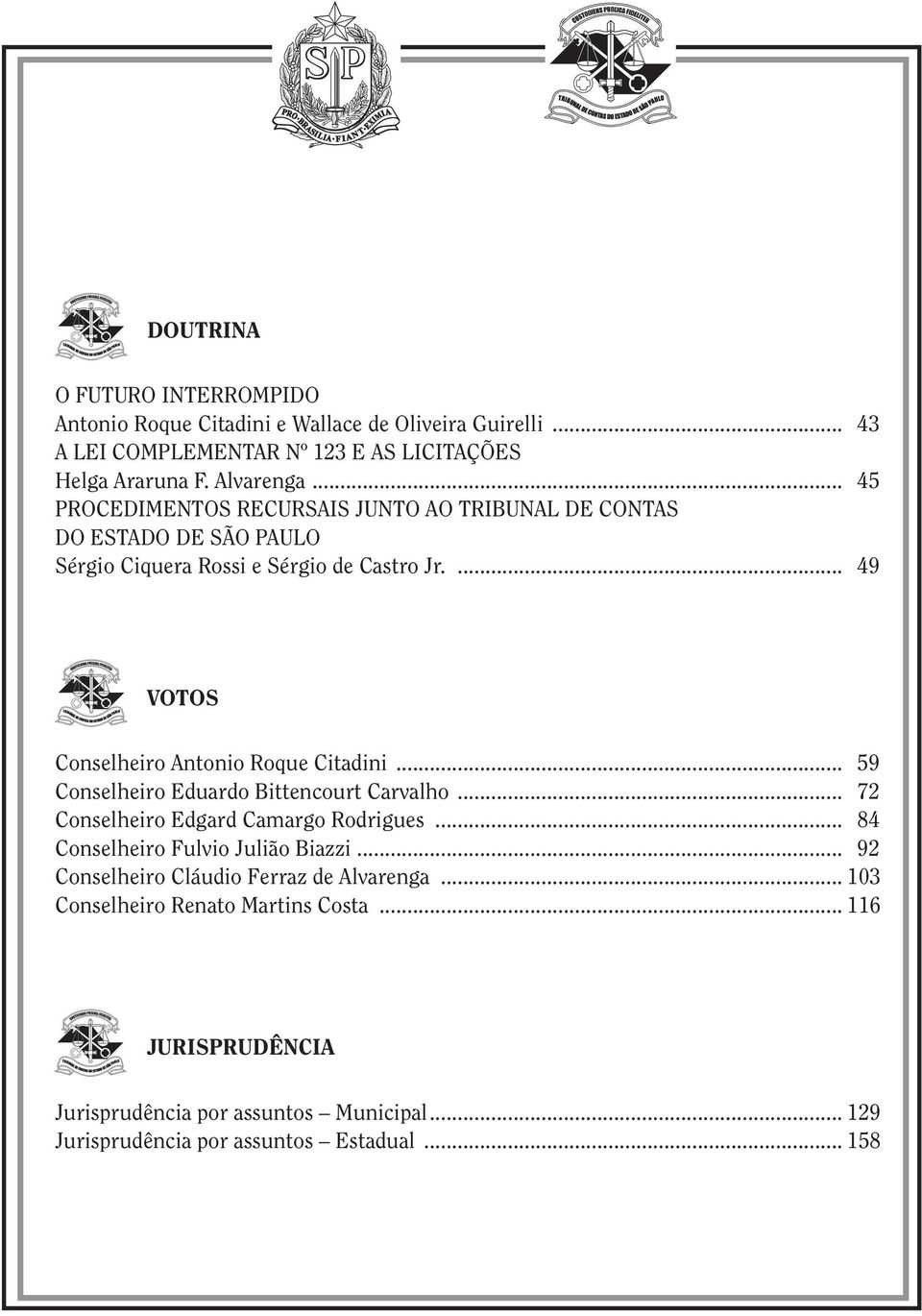 ... 49 VOTOS Conselheiro Antonio Roque Citadini... 59 Conselheiro Eduardo Bittencourt Carvalho... 72 Conselheiro Edgard Camargo Rodrigues.