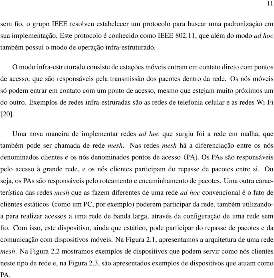 O modo infra-estruturado consiste de estações móveis entram em contato direto com pontos de acesso, que são responsáveis pela transmissão dos pacotes dentro da rede.