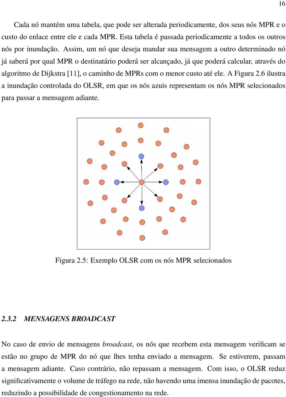 de MPRs com o menor custo até ele. A Figura 2.6 ilustra a inundação controlada do OLSR, em que os nós azuis representam os nós MPR selecionados para passar a mensagem adiante. Figura 2.5: Exemplo OLSR com os nós MPR selecionados 2.