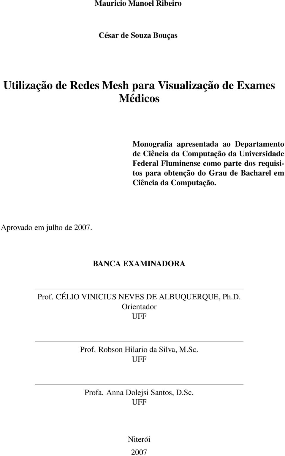 obtenção do Grau de Bacharel em Ciência da Computação. Aprovado em julho de 2007. BANCA EXAMINADORA Prof.