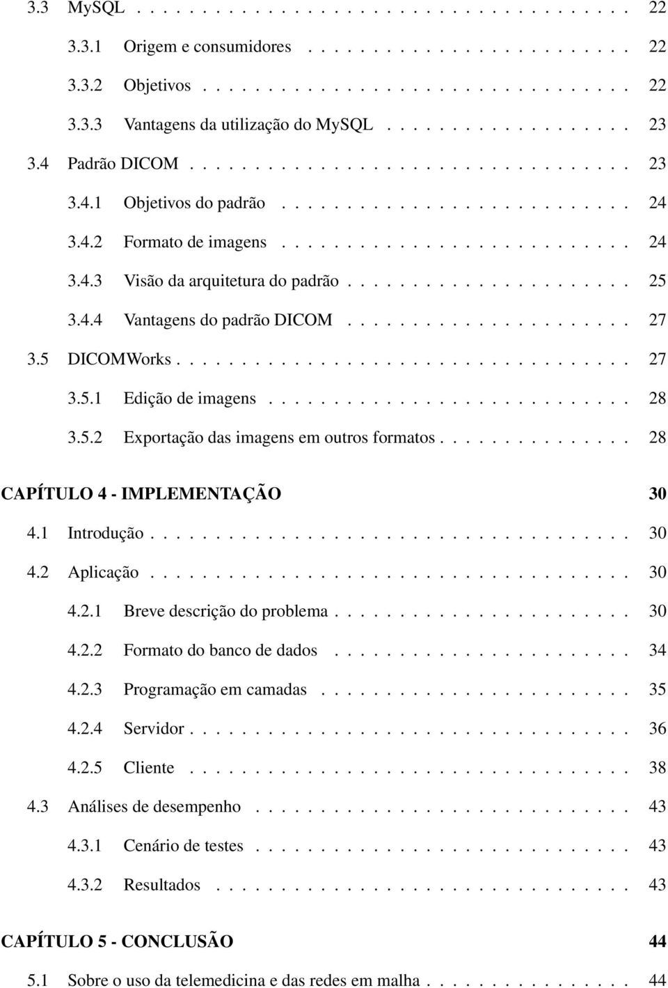 ..................... 25 3.4.4 Vantagens do padrão DICOM...................... 27 3.5 DICOMWorks................................... 27 3.5.1 Edição de imagens............................ 28 3.5.2 Exportação das imagens em outros formatos.