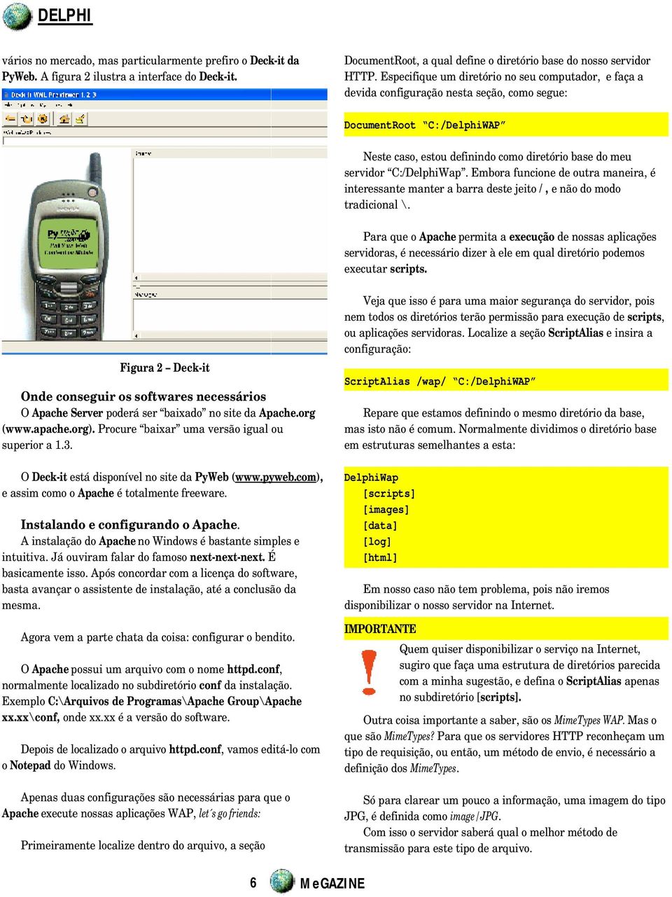 C:/DelphiWap. Embora funcione de outra maneira, é interessante manter a barra deste jeito /, e não do modo tradicional \.