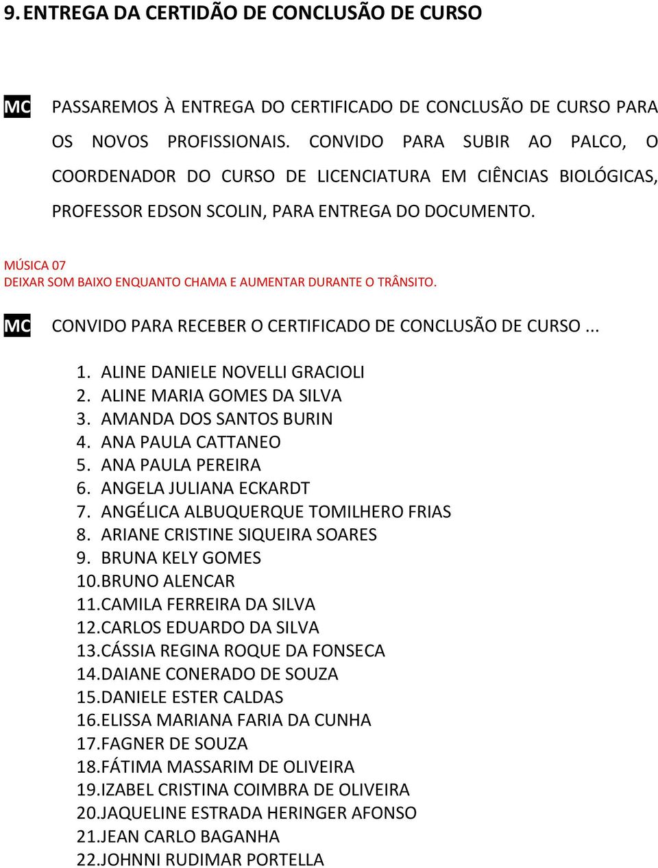 MÚSICA 07 DEIXAR SOM BAIXO ENQUANTO CHAMA E AUMENTAR DURANTE O TRÂNSITO. MC CONVIDO PARA RECEBER O CERTIFICADO DE CONCLUSÃO DE CURSO... 1. ALINE DANIELE NOVELLI GRACIOLI 2.