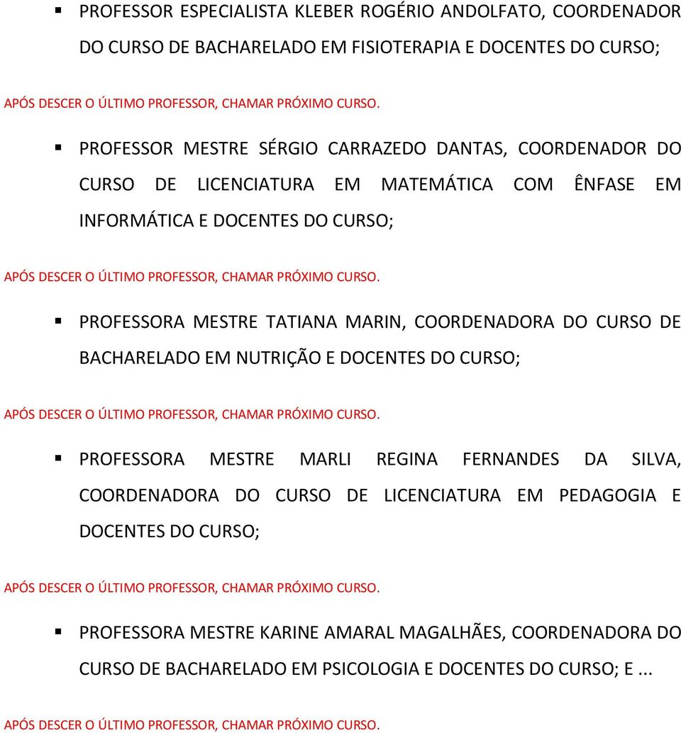 PROFESSORA MESTRE TATIANA MARIN, COORDENADORA DO CURSO DE BACHARELADO EM NUTRIÇÃO E DOCENTES DO CURSO; APÓS DESCER O ÚLTIMO PROFESSOR, CHAMAR PRÓXIMO CURSO.