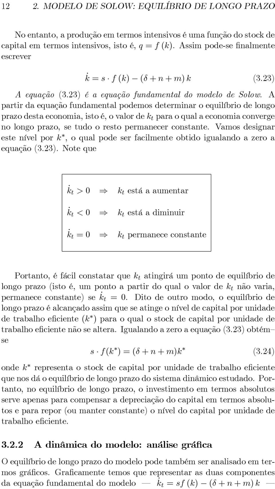 A partir da equação fundamental podemos determinar o equilíbrio de longo prazo desta economia, isto é, o valor de k t para o qual a economia converge no longo prazo, se tudo o resto permanecer