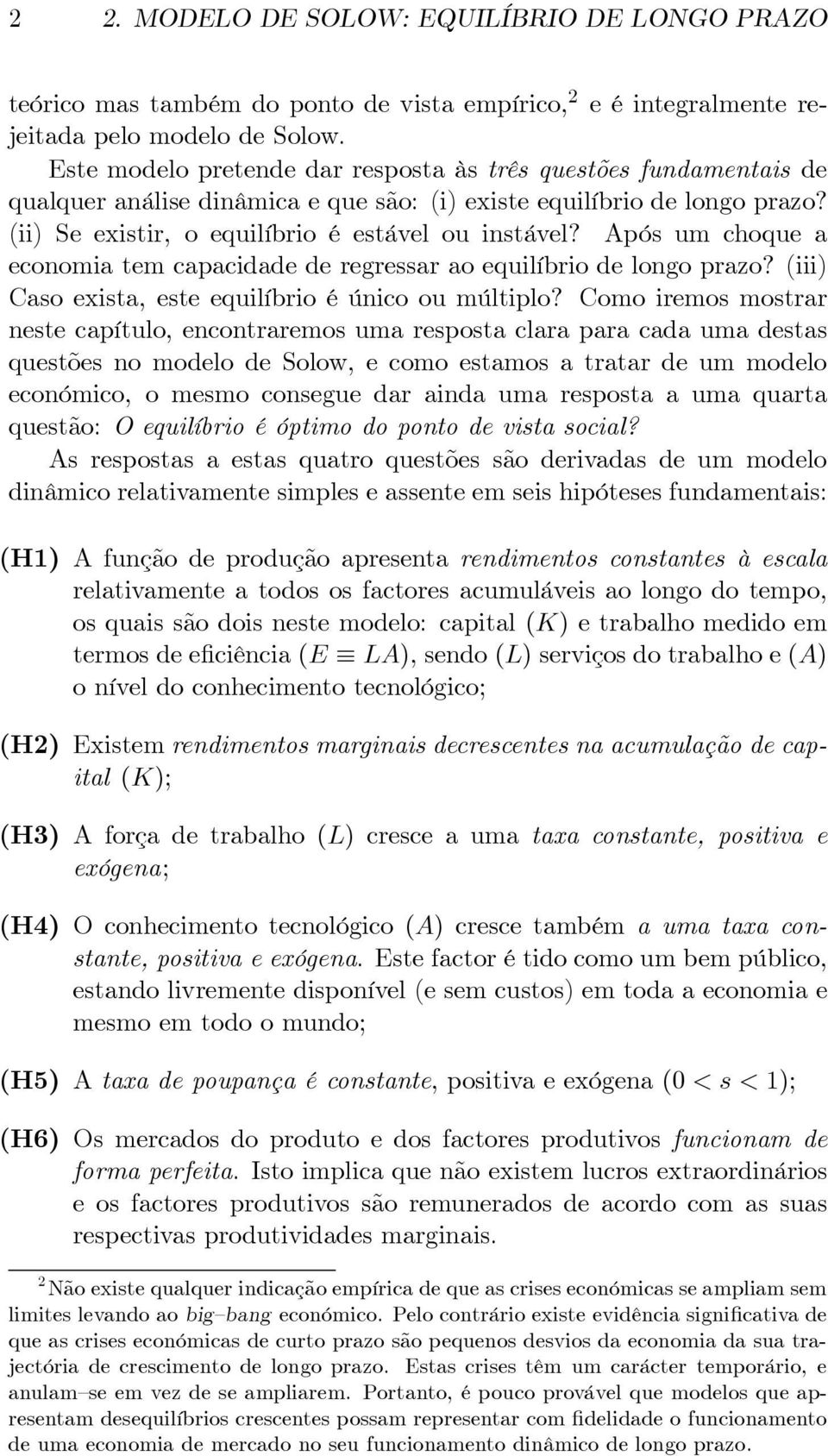 Após um choque a economia tem capacidade de regressar ao equilíbrio de longo prazo? (iii) Caso exista, este equilíbrio é único ou múltiplo?