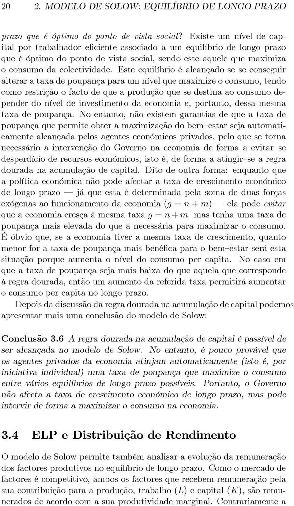 Este equilíbrio é alcançado se se conseguir alterar a taxa de poupança para um nível que maximize o consumo, tendo como restrição o facto de que a produção que se destina ao consumo depender do nível