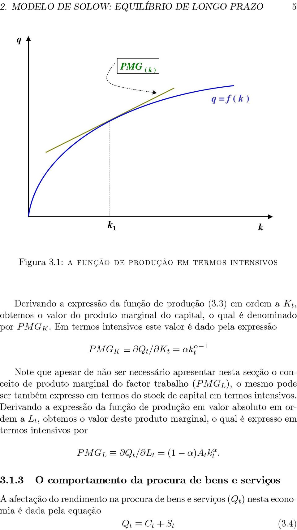 Em termos intensivos este valor é dado pela expressão PMG K Q t / K t = αk α 1 t Note que apesar de não ser necessário apresentar nesta secção o conceito de produto marginal do factor trabalho (PMG L