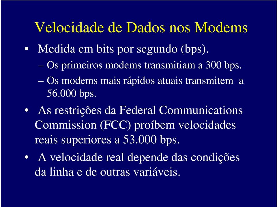 Os modems mais rápidos atuais transmitem a 56.000 bps.