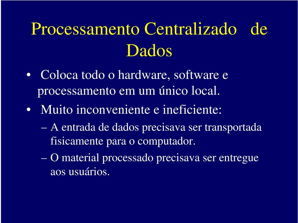 Muito inconveniente e ineficiente: A entrada de dados precisava ser