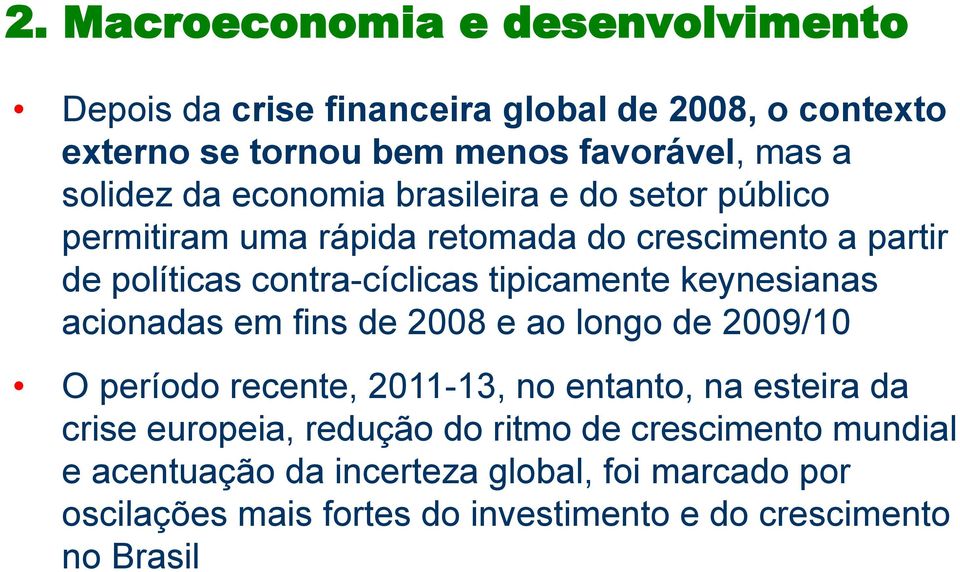 keynesianas acionadas em fins de 2008 e ao longo de 2009/10 O período recente, 2011-13, no entanto, na esteira da crise europeia, redução do