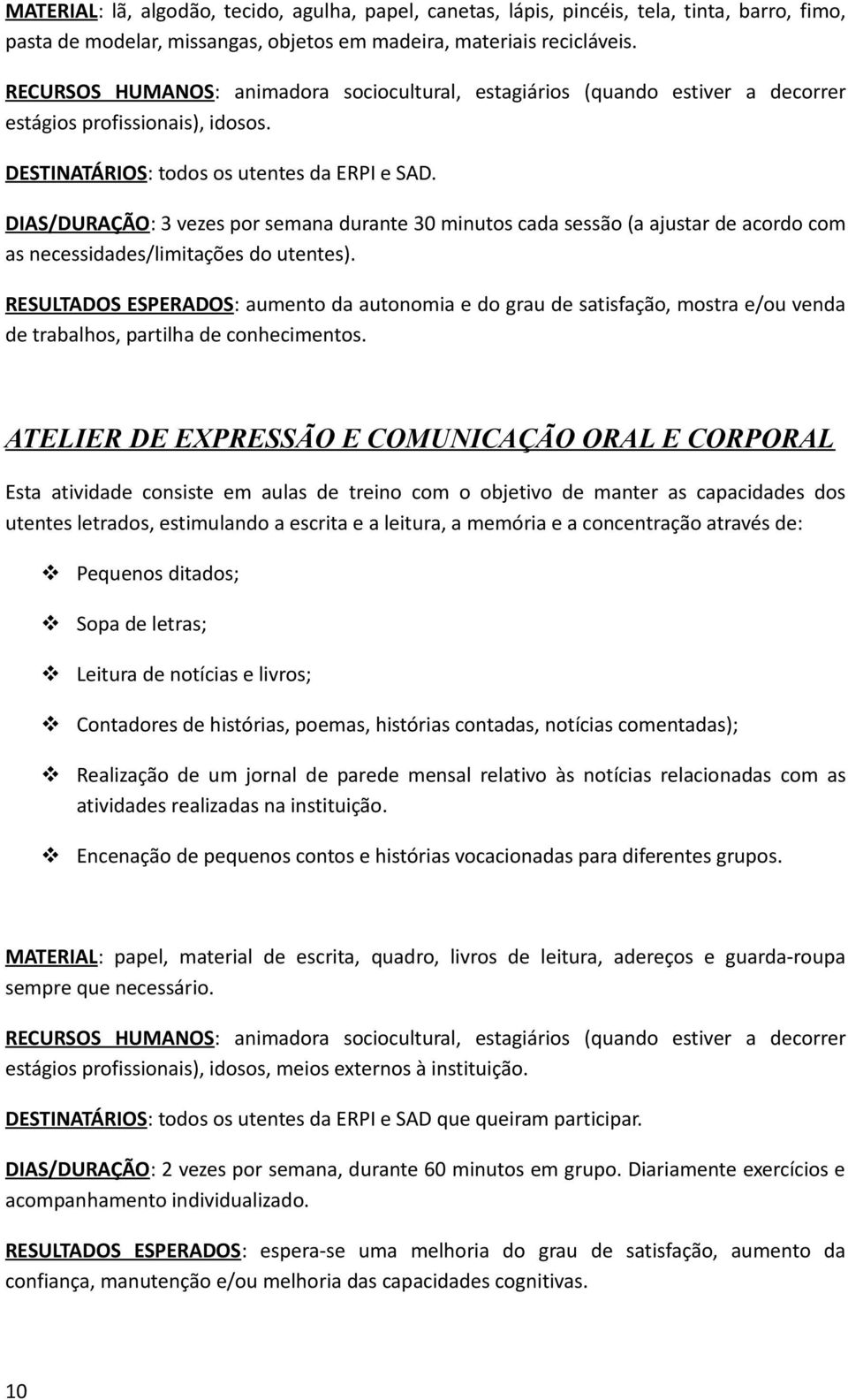 DIAS/DURAÇÃO: 3 vezes por semana durante 30 minutos cada sessão (a ajustar de acordo com as necessidades/limitações do utentes).