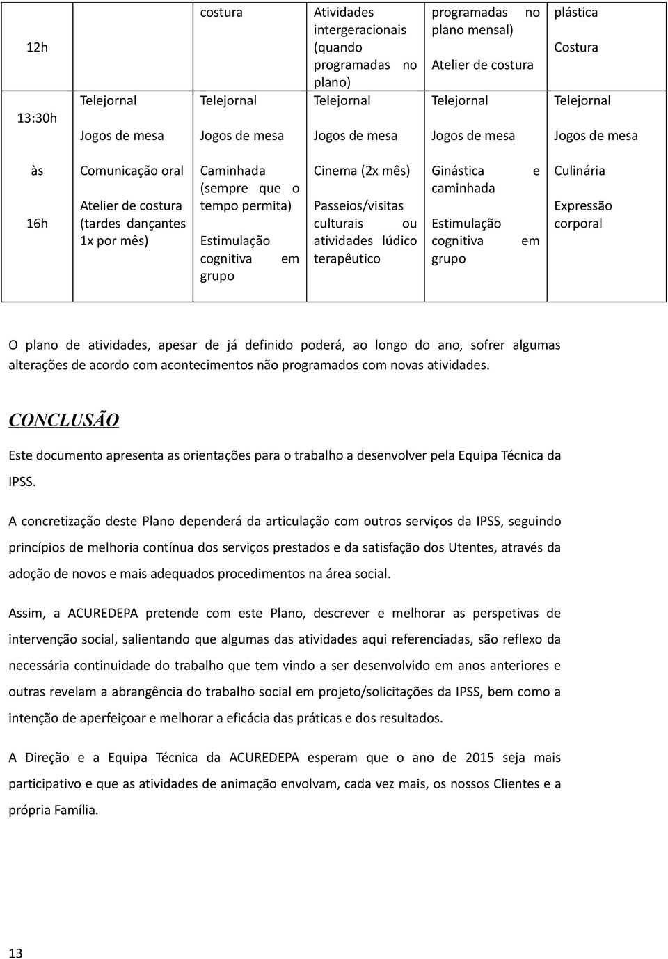 lúdico terapêutico Ginástica e caminhada Estimulação cognitiva em grupo Culinária Expressão corporal O plano de atividades, apesar de já definido poderá, ao longo do ano, sofrer algumas alterações de