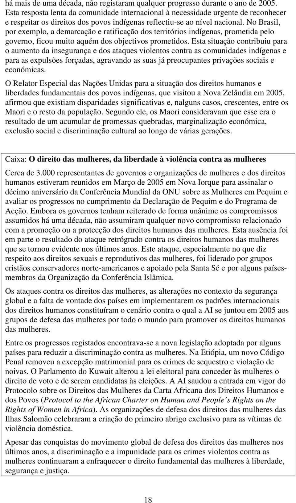 No Brasil, por exemplo, a demarcação e ratificação dos territórios indígenas, prometida pelo governo, ficou muito aquém dos objectivos prometidos.